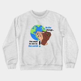 Be the change you want to see in the world Crewneck Sweatshirt